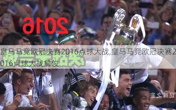 皇马马竞欧冠决赛2016点球大战,皇马马竞欧冠决赛2016点球大战詹俊