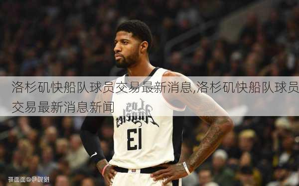 洛杉矶快船队球员交易最新消息,洛杉矶快船队球员交易最新消息新闻
