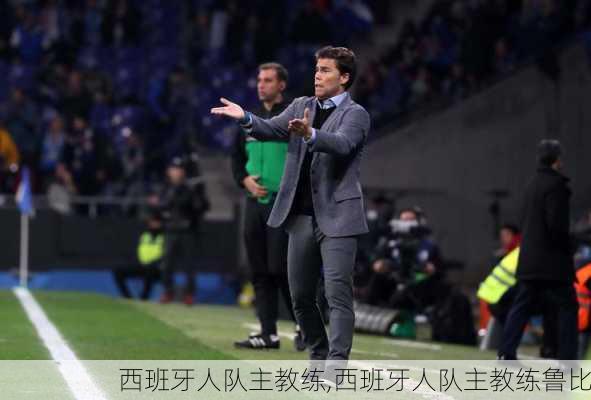 西班牙人队主教练,西班牙人队主教练鲁比