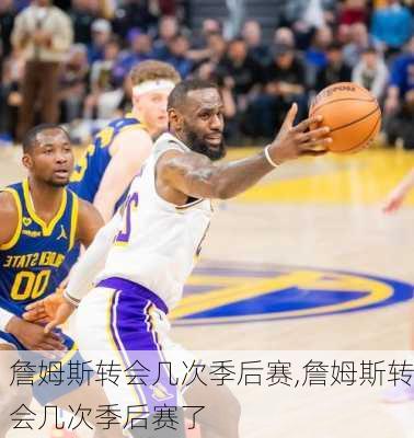 詹姆斯转会几次季后赛,詹姆斯转会几次季后赛了