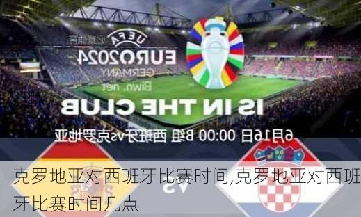 克罗地亚对西班牙比赛时间,克罗地亚对西班牙比赛时间几点