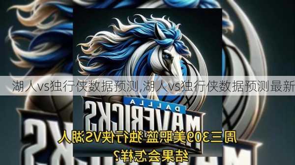 湖人vs独行侠数据预测,湖人vs独行侠数据预测最新