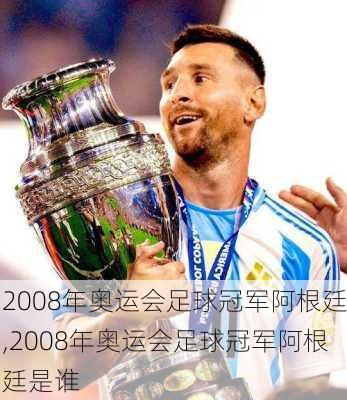 2008年奥运会足球冠军阿根廷,2008年奥运会足球冠军阿根廷是谁