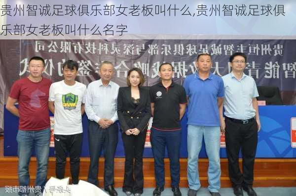 贵州智诚足球俱乐部女老板叫什么,贵州智诚足球俱乐部女老板叫什么名字