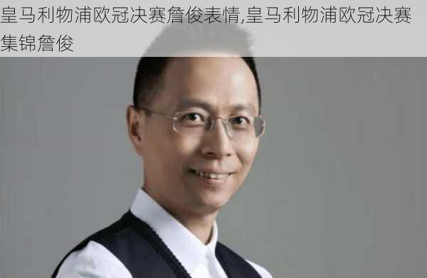 皇马利物浦欧冠决赛詹俊表情,皇马利物浦欧冠决赛集锦詹俊