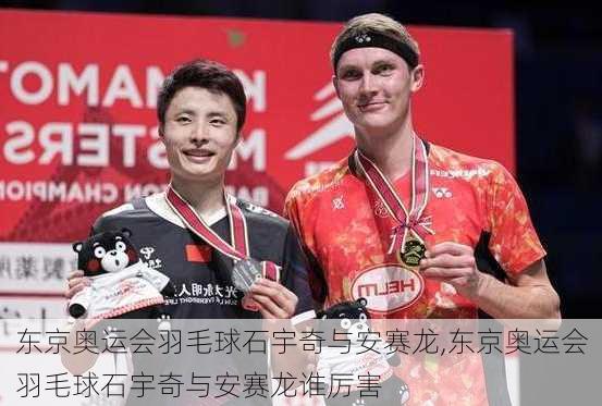 东京奥运会羽毛球石宇奇与安赛龙,东京奥运会羽毛球石宇奇与安赛龙谁厉害