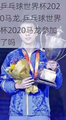 乒乓球世界杯2020马龙,乒乓球世界杯2020马龙参加了吗