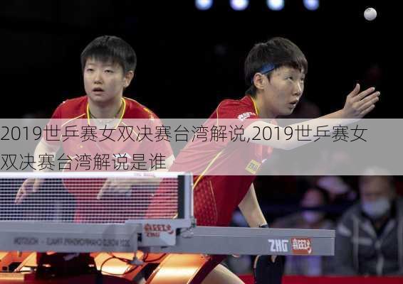 2019世乒赛女双决赛台湾解说,2019世乒赛女双决赛台湾解说是谁