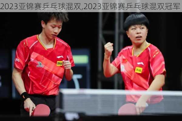 2023亚锦赛乒乓球混双,2023亚锦赛乒乓球混双冠军