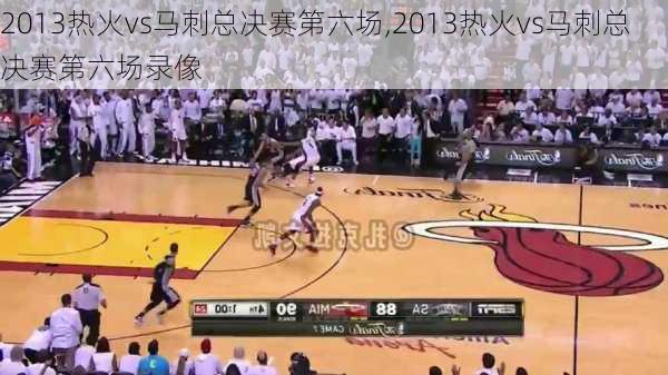 2013热火vs马刺总决赛第六场,2013热火vs马刺总决赛第六场录像