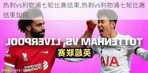 热刺vs利物浦七轮比赛结果,热刺vs利物浦七轮比赛结果如何