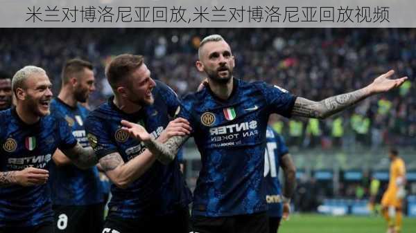 米兰对博洛尼亚回放,米兰对博洛尼亚回放视频