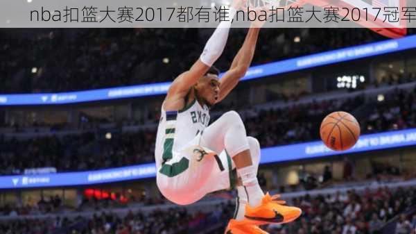 nba扣篮大赛2017都有谁,nba扣篮大赛2017冠军