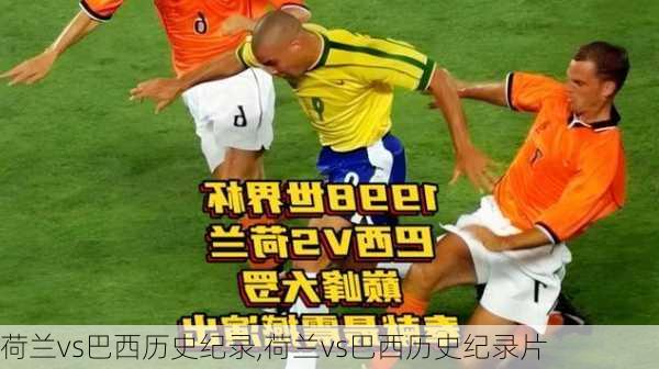 荷兰vs巴西历史纪录,荷兰vs巴西历史纪录片