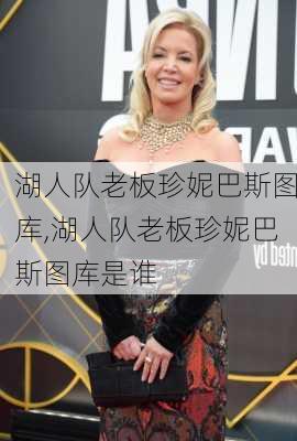 湖人队老板珍妮巴斯图库,湖人队老板珍妮巴斯图库是谁