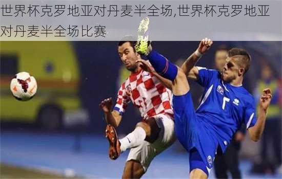 世界杯克罗地亚对丹麦半全场,世界杯克罗地亚对丹麦半全场比赛