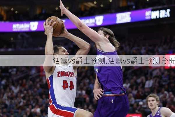 活塞vs爵士预测,活塞vs爵士预测分析