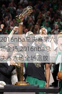 2016nba总决赛第六场全场,2016nba总决赛六场全场回放