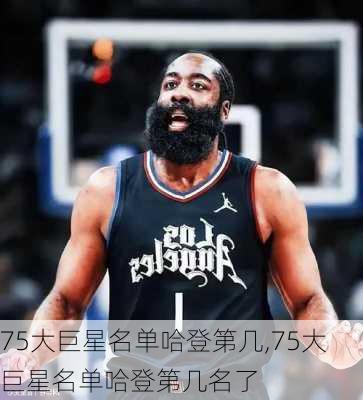 75大巨星名单哈登第几,75大巨星名单哈登第几名了