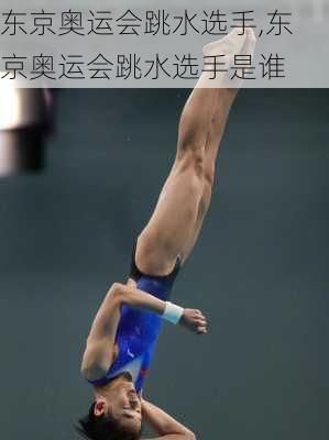 东京奥运会跳水选手,东京奥运会跳水选手是谁