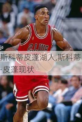 斯科蒂皮蓬湖人,斯科蒂·皮蓬现状