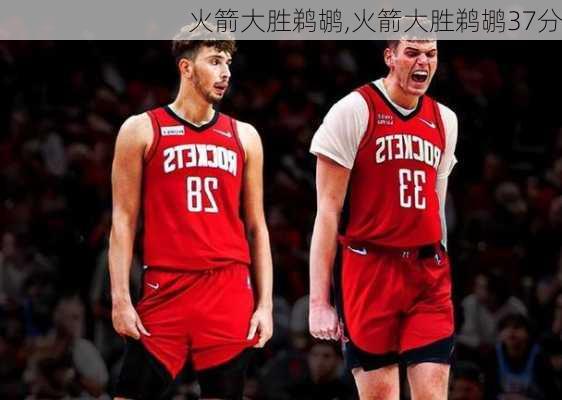 火箭大胜鹈鹕,火箭大胜鹈鹕37分