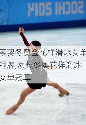 索契冬奥会花样滑冰女单铜牌,索契冬奥花样滑冰女单冠军