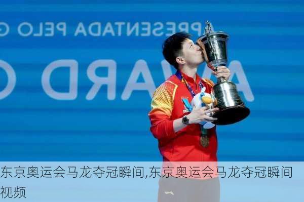 东京奥运会马龙夺冠瞬间,东京奥运会马龙夺冠瞬间视频