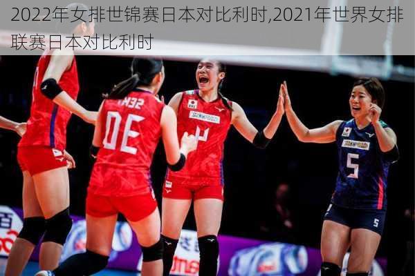 2022年女排世锦赛日本对比利时,2021年世界女排联赛日本对比利时