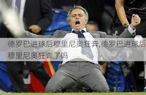 德罗巴进球后穆里尼奥狂奔,德罗巴进球后穆里尼奥狂奔了吗