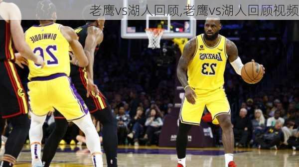 老鹰vs湖人回顾,老鹰vs湖人回顾视频