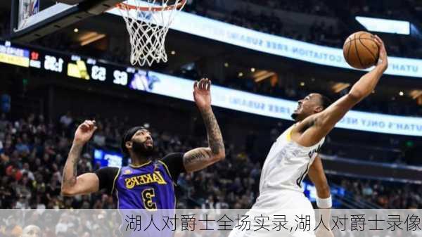 湖人对爵士全场实录,湖人对爵士录像