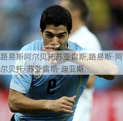 路易斯阿尔贝托苏亚雷斯,路易斯·阿尔贝托·苏亚雷斯·迪亚斯