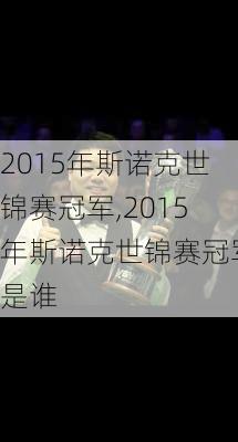 2015年斯诺克世锦赛冠军,2015年斯诺克世锦赛冠军是谁
