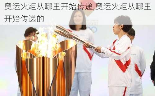 奥运火炬从哪里开始传递,奥运火炬从哪里开始传递的