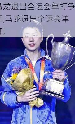 马龙退出全运会单打争冠,马龙退出全运会单打!