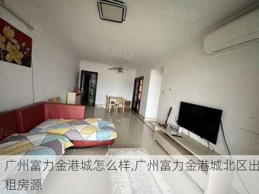 广州富力金港城怎么样,广州富力金港城北区出租房源