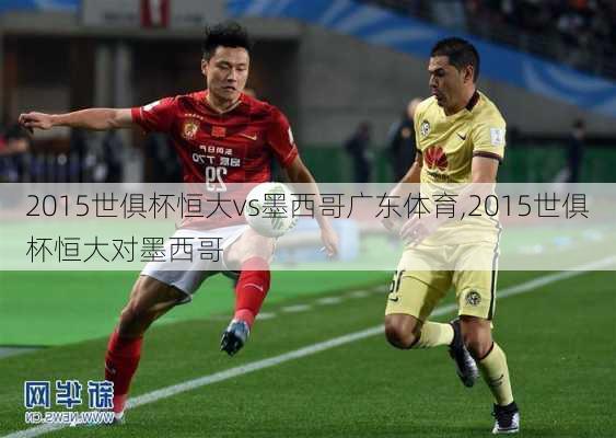 2015世俱杯恒大vs墨西哥广东体育,2015世俱杯恒大对墨西哥