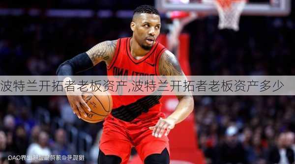 波特兰开拓者老板资产,波特兰开拓者老板资产多少