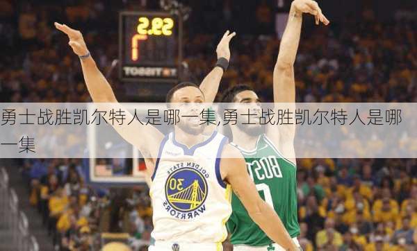 勇士战胜凯尔特人是哪一集,勇士战胜凯尔特人是哪一集