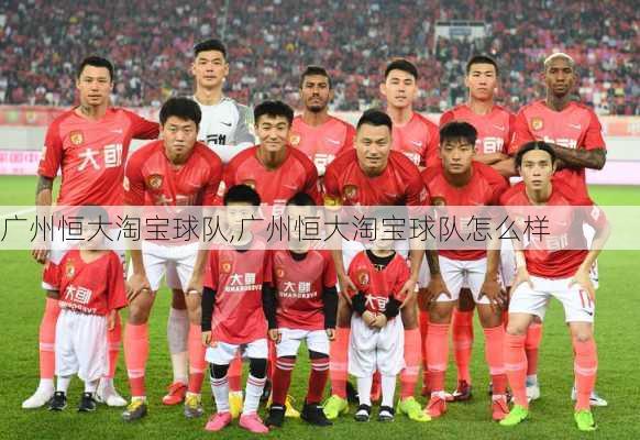 广州恒大淘宝球队,广州恒大淘宝球队怎么样