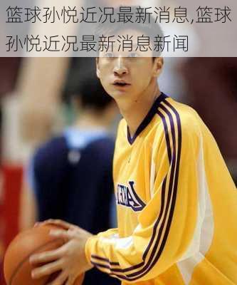 篮球孙悦近况最新消息,篮球孙悦近况最新消息新闻