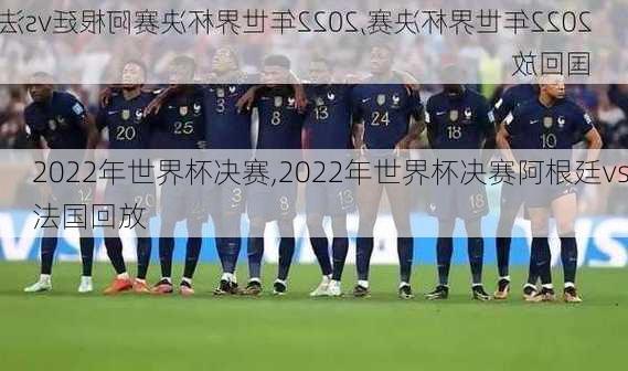 2022年世界杯决赛,2022年世界杯决赛阿根廷vs法国回放