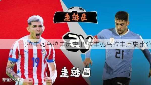 巴拉圭vs乌拉圭历史,巴拉圭vs乌拉圭历史比分