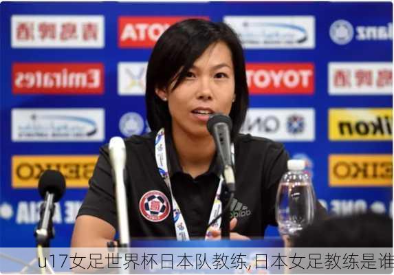u17女足世界杯日本队教练,日本女足教练是谁