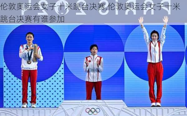 伦敦奥运会女子十米跳台决赛,伦敦奥运会女子十米跳台决赛有谁参加