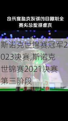斯诺克世锦赛冠军2023决赛,斯诺克世锦赛2021决赛第三阶段