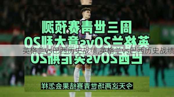 英格兰vs巴西历史战绩,英格兰vs巴西历史战绩