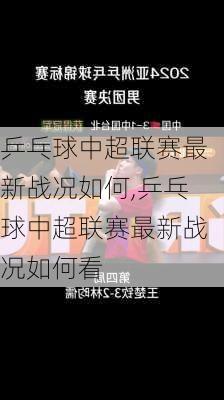 乒乓球中超联赛最新战况如何,乒乓球中超联赛最新战况如何看