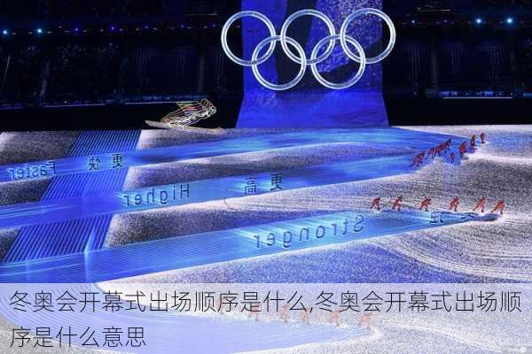 冬奥会开幕式出场顺序是什么,冬奥会开幕式出场顺序是什么意思